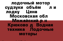  лодочный мотор судзуки  объём 2,5 л и лодку  › Цена ­ 50 000 - Московская обл., Можайский р-н, Крюково д. Водная техника » Лодочные моторы   